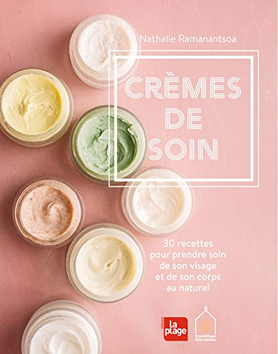 Crèmes de soin : 30 recettes pour prendre soin de son visage et de son corps au naturel