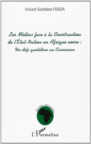 Les médias face à la construction de l'Etat-nation en Afrique noire : un défi quotidien au Cameroun.