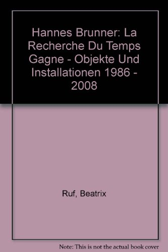 Hannes Brunner: La Recherche Du Temps Gagne - Objekte Und Installationen 1986 - 2008