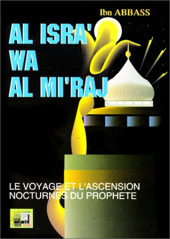 Le voyage et l'ascension nocturnes du prophète Muhammad : al-'isrâ wa-l-mi'râj