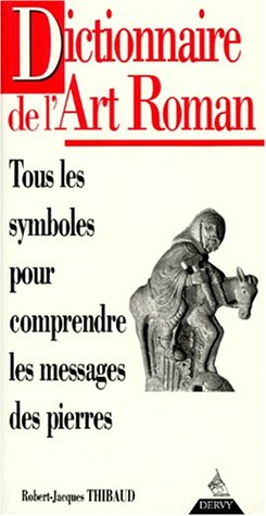 Dictionnaire de l'art roman : tous les symboles sculptés pour comprendre le message des pierres