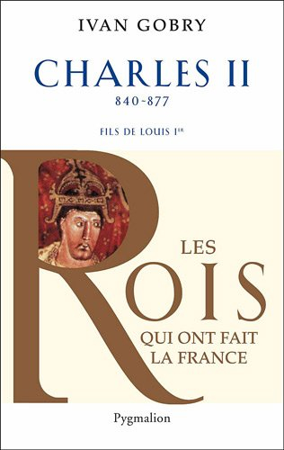 Charles II le Chauve : fils de Louis Ier le Pieux, 840-877