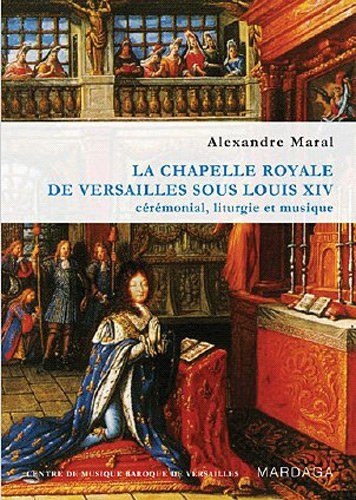 La chapelle royale de Versailles sous Louis XIV : cérémonial, liturgie et musique