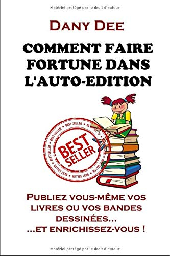 Comment faire fortune dans l'auto-édition: Publiez vous-même vos livres ou vos bandes dessinées... e