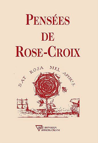 Pensées de Rose-Croix : ad rosam per crucem, ad crucem per rosam
