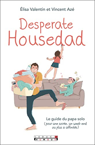 Desperate housedad : le guide du papa solo : pour une soirée, un week-end ou plus si affinités