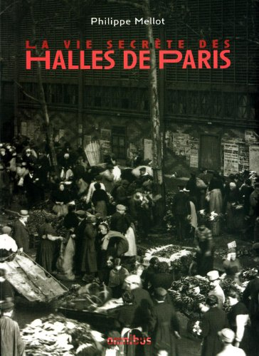 La vie secrète des Halles de Paris