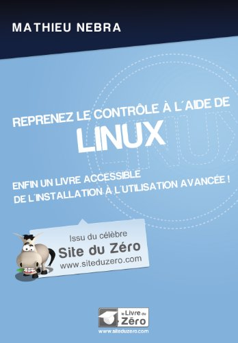 Reprenez le contrôle à l'aide de Linux : enfin un livre accessible de l'installation à l'utilisation