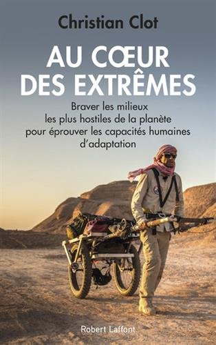 Au coeur des extrêmes : braver les quatre milieux les plus hostiles de la planète pour éprouver les 