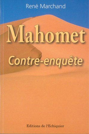 Mahomet : contre-enquête : un despote contemporain, une biographie officielle truquée, quatorze sièc