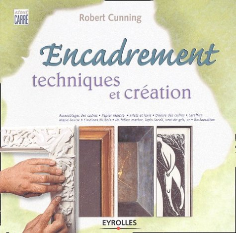 Encadrement : techniques et création : assemblages des cadres, papier marbré, filets et lavis, dorur