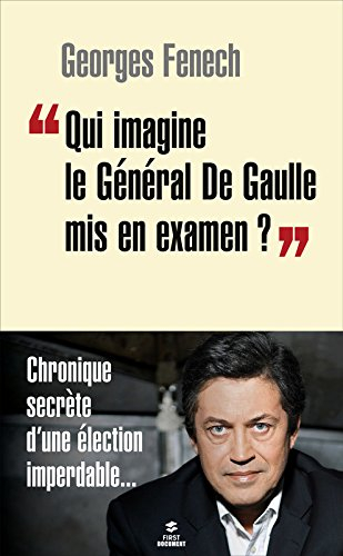 Qui imagine le général de Gaulle mis en examen ? : chronique secrète d'une élection imperdable...