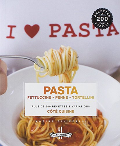 Pasta : fettuccine, penne, tortellini : plus de 200 recettes & variations