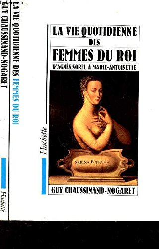 La Vie quotidienne des femmes du roi, d'Agnès Sorel à Marie-Antoinette