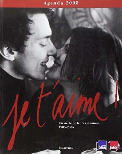 Je t'aime : un siècle de lettres d'amour 1905-2005 : agenda 2008