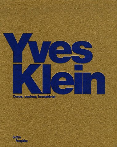 Yves Klein : corps, couleur, immatériel : exposition, Paris, Centre Pompidou, 5 octobre 2006-5 févri