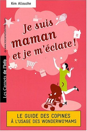 Je suis maman et je m'éclate ! : le guide des copines à l'usage des wonderwo'mams