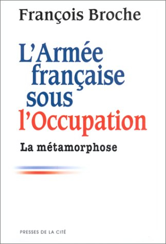 L'armée française sous l'Occupation. Vol. 2. La métamorphose