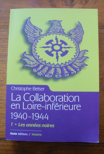 La collaboration en Loire-Inférieure 1940-1944. Vol. 1. Les années noires