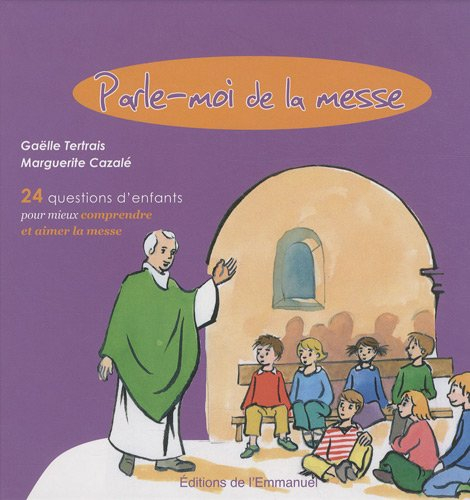 Parle-moi de la messe : 24 questions d'enfants pour mieux comprendre et aimer la messe