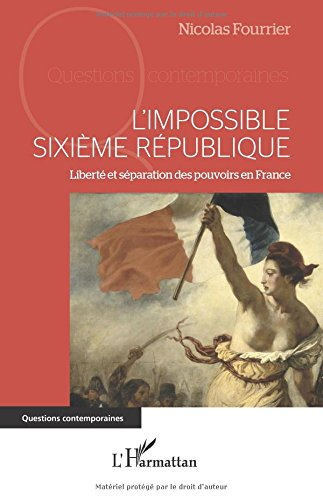 L'impossible sixième République : liberté et séparation des pouvoirs en France