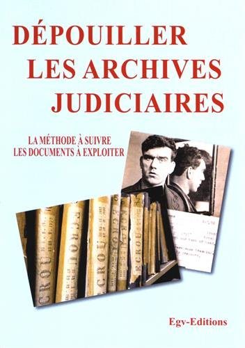 Dépouiller les archives judiciaires : la méthode à suivre, les documents à exploiter