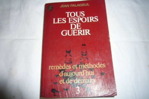 tous les espoirs de guérir, tome 3 : remèdes et méthodes d'aujourd'hui et de demain