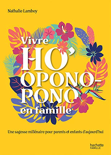 Vivre ho'oponopono en famille : une sagesse millénaire pour parents et enfants d'aujourd'hui