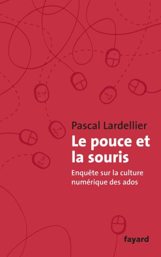 Le pouce et la souris : enquête sur la culture numérique des ados