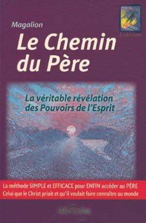 le chemin du père : la véritable révélation des pouvoirs de l'esprit