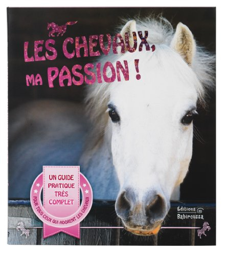 Les chevaux, ma passion ! : un guide pour devenir un cavalier émérite