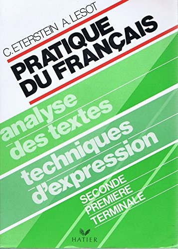 Pratique du français : analyse des textes, techniques d'expression, seconde, première, terminale