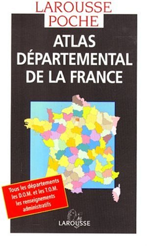 Atlas départemental de la France : tous les départements, les DOM et les TOM, les renseignements adm