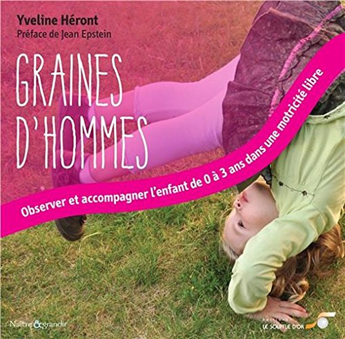 Graines d'hommes : observer et accompagner l'enfant de 0 à 3 ans dans une motricité libre