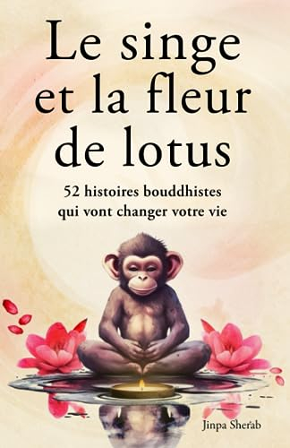 Le singe et la fleur de lotus: 52 histoires bouddhistes qui vont changer votre vie (Développement pe