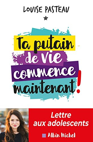 Ta putain de vie commence maintenant ! : lettre aux adolescents