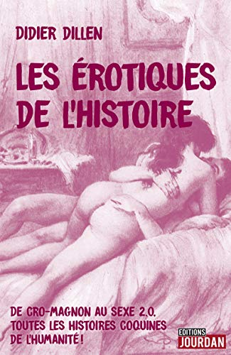 Les érotiques de l'histoire : de Cro-Magnon au sexe 2.0 toutes les histoires coquines de l'humanité 