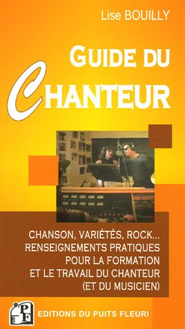 Guide du chanteur : chanson, variétés, rock... : renseignements pratiques pour la formation et le tr