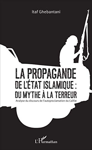 La propagande de l'Etat islamique : du mythe à la terreur : analyse du discours de l'autoproclamatio