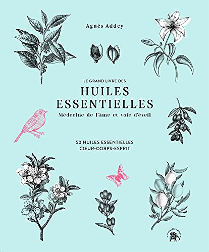 Le grand livre des huiles essentielles : médecine de l'âme et voie d'éveil : 50 huiles essentielles 