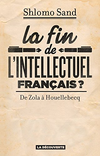 La fin de l'intellectuel français ? : de Zola à Houellebecq