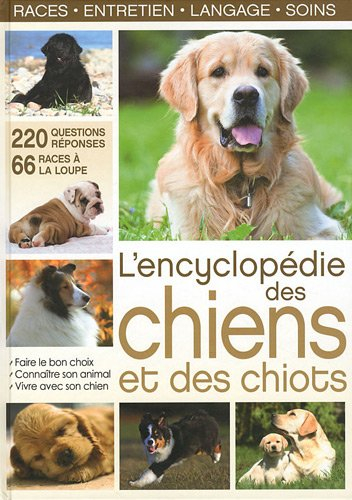 L'encyclopédie des chiens et des chiots : races, entretien, langage, soins : 220 questions-réponses,