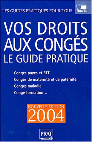 Vos droits aux congés : le guide pratique : congés payés et RTT, congés de maternité et de paternité