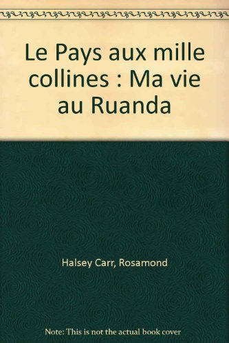 Le pays aux mille collines : ma vie au Ruanda