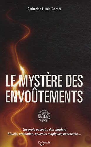 Le mystère des envoûtements : les vrais pouvoirs des sorciers : rituels, protection, pouvoirs magiqu