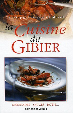 La cuisine du gibier : marinades, sauces, rotis...