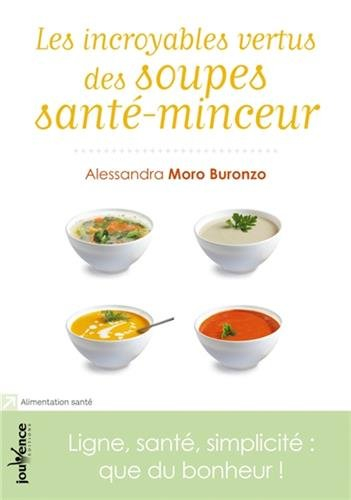 Les incroyables vertus des soupes santé-minceur : ligne, santé, simplicité : que du bonheur !