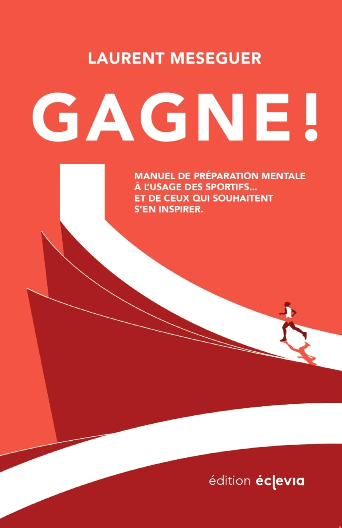 Gagne ! : Manuel de préparation mentale à l'usage des sportifs... et de ceux qui souhaitent s'en ins