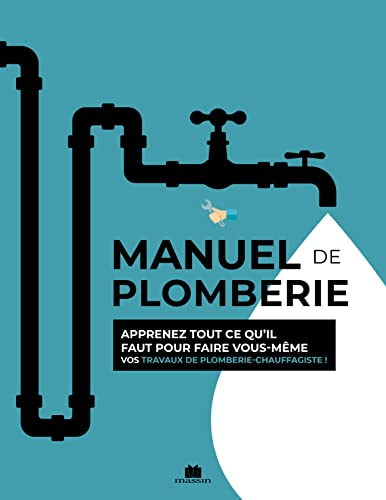 Le manuel de plomberie : apprenez tout pour faire vous-même vos travaux de plomberie