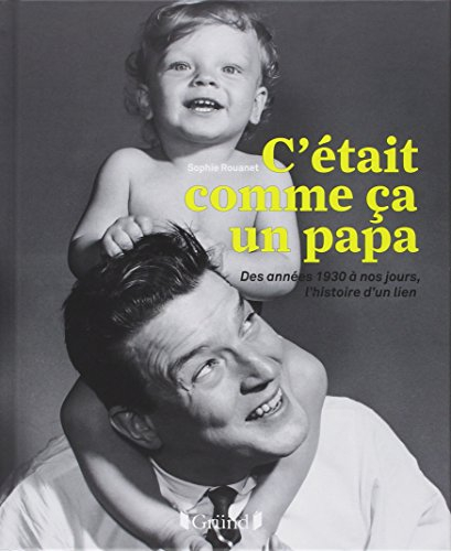 C'était comme ça un papa : des années 1930 à nos jours, l'histoire d'un lien